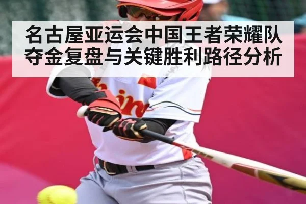 名古屋亚运会中国王者荣耀队夺金复盘与关键胜利路径分析