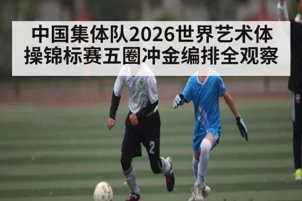 中国集体队2026世界艺术体操锦标赛五圈冲金编排全观察